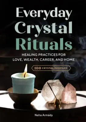 Ritualuri zilnice cu cristale: Practici de vindecare pentru dragoste, bogăție, carieră și casă - Everyday Crystal Rituals: Healing Practices for Love, Wealth, Career, and Home