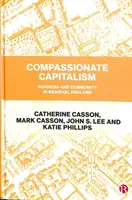 Capitalismul plin de compasiune: Afaceri și comunitate în Anglia medievală - Compassionate Capitalism: Business and Community in Medieval England
