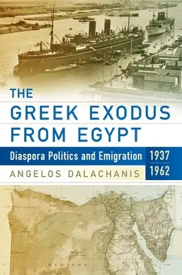 Exodul grecesc din Egipt: Politica diasporei și emigrația, 1937-1962 - The Greek Exodus from Egypt: Diaspora Politics and Emigration, 1937-1962