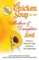 Supa de pui pentru sufletul mamei și al fiicei: Povești pentru a încălzi inima și a onora relația - Chicken Soup for the Mother & Daughter Soul: Stories to Warm the Heart and Honor the Relationship
