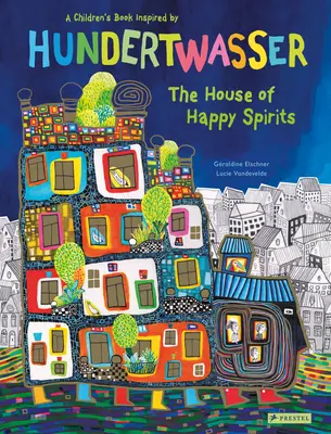 Casa spiritelor fericite: O carte pentru copii inspirată de Friedensreich Hundertwasser - The House of Happy Spirits: A Children's Book Inspired by Friedensreich Hundertwasser