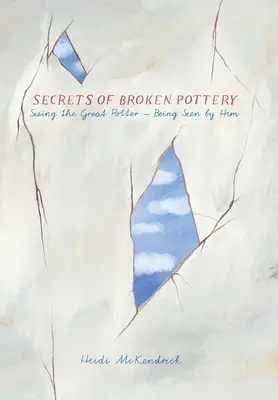 Secretele olăriei sparte: Să-l vezi pe marele olar - să fii văzut de el - Secrets of Broken Pottery: Seeing the Great Potter - Being Seen by Him