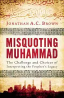 Citarea greșită a lui Mahomed: Provocarea și opțiunile interpretării moștenirii Profetului - Misquoting Muhammad: The Challenge and Choices of Interpreting the Prophet's Legacy