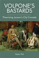 Bastarzii lui Volpone: Teoretizarea comediei urbane a lui Jonson - Volpone's Bastards: Theorising Jonson's City Comedy
