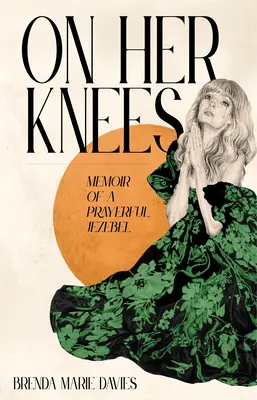 On Her Knees: Memoriile unei Izabele rugătoare - On Her Knees: Memoir of a Prayerful Jezebel