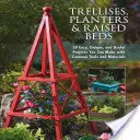 Trellises, Planters & Raised Beds: 50 de proiecte ușoare, unice și utile pe care le puteți realiza cu unelte și materiale obișnuite - Trellises, Planters & Raised Beds: 50 Easy, Unique, and Useful Projects You Can Make with Common Tools and Materials