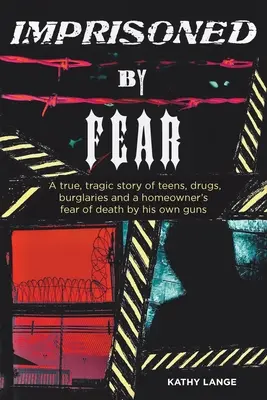 Închis de frică: O poveste adevărată și tragică despre adolescenți, droguri, spargeri și frica unui proprietar de casă de moartea provocată de propriile arme - Imprisoned by Fear: A true, tragic story of teens, drugs, burglaries and a homeowner's fear of death by his own guns