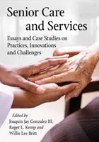 Îngrijire și servicii pentru vârstnici: Eseuri și studii de caz privind practicile, inovațiile și provocările - Senior Care and Services: Essays and Case Studies on Practices, Innovations and Challenges