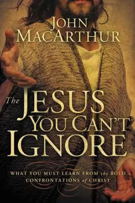 Isus pe care nu-l poți ignora: Ce trebuie să înveți din confruntările îndrăznețe ale lui Hristos - The Jesus You Can't Ignore: What You Must Learn from the Bold Confrontations of Christ