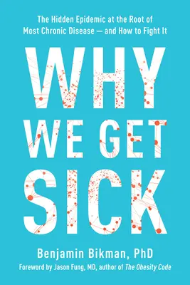De ce ne îmbolnăvim: Epidemia ascunsă de la rădăcina majorității bolilor cronice și cum să o combatem - Why We Get Sick: The Hidden Epidemic at the Root of Most Chronic Disease and How to Fight It
