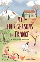 My Four Seasons in France: Un an de viață bună - My Four Seasons in France: A Year of the Good Life