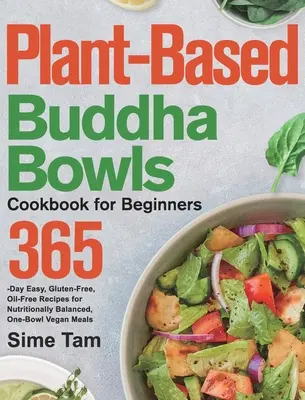 Carte de bucate Buddha Bowls pe bază de plante pentru începători: 365-Day Easy, Gluten-Free, Oil-Free Recipes for Nutritionally Balanced, One- Bowl Vegan Meals - Plant-Based Buddha Bowls Cookbook for Beginners: 365-Day Easy, Gluten-Free, Oil-Free Recipes for Nutritionally Balanced, One- Bowl Vegan Meals