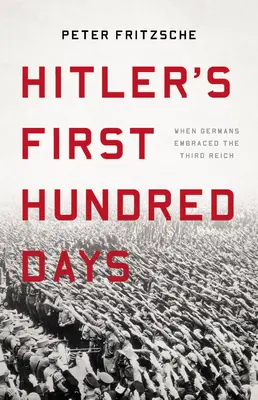 Primele o sută de zile ale lui Hitler: Când germanii au îmbrățișat cel de-al Treilea Reich - Hitler's First Hundred Days: When Germans Embraced the Third Reich