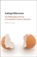 Mâncând altfel: Filosofia mâncării în literatura secolului XX - Eating Otherwise: The Philosophy of Food in Twentieth-Century Literature