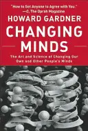 Changing Minds: Arta și știința schimbării minților noastre și ale altora - Changing Minds: The Art and Science of Changing Our Own and Other Peoples Minds