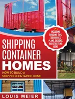 Shipping Container Homes: Cum să construiți o casă cu containere de transport maritim - inclusiv sfaturi de construcție, tehnici, planuri, modele și idei uimitoare - Shipping Container Homes: How to Build a Shipping Container Home - Including Building Tips, Techniques, Plans, Designs, and Startling Ideas