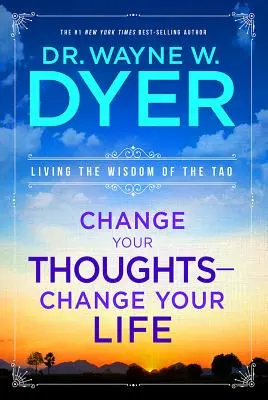 Schimbă-ți gândurile - schimbă-ți viața: Trăiește înțelepciunea Tao - Change Your Thoughts - Change Your Life: Living the Wisdom of the Tao