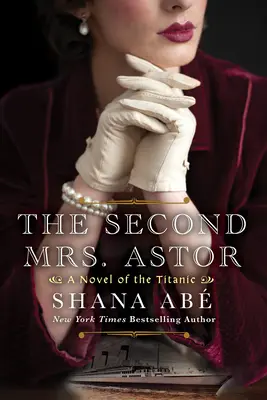 A doua doamnă Astor: Un roman istoric sfâșietor despre Titanic - The Second Mrs. Astor: A Heartbreaking Historical Novel of the Titanic