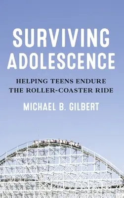 Supraviețuirea adolescenței: Ajutându-i pe adolescenți să reziste călătoriei în roller-coaster - Surviving Adolescence: Helping Teens Endure the Roller-Coaster Ride