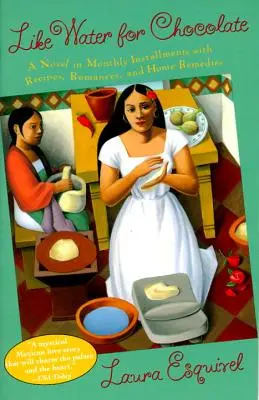 Ca apa pentru ciocolată: Un roman în rate lunare cu rețete, romane și remedii casnice - Like Water for Chocolate: A Novel in Monthly Installments with Recipes, Romances, and Home Remedies