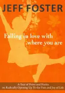 Falling in Love with Where You Are: A Year of Prose and Poetry on Radically Opening Up to the Pain and Joy of Life