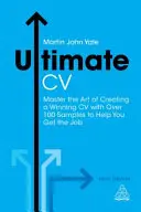 Ultimate CV - Stăpânește arta de a crea un CV câștigător cu peste 100 de exemple care să te ajute să obții jobul - Ultimate CV - Master the Art of Creating a Winning CV with Over 100 Samples to Help You Get the Job