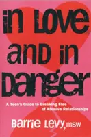 În dragoste și în pericol: Ghidul unei adolescente pentru a se elibera de relațiile abuzive: A Teen's Guide to Breaking Free of Abusive Relationships - In Love and in Danger: A Teen's Guide to Breaking Free of Abusive Relationships