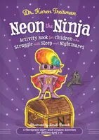 Neon the Ninja Carte de activități pentru copiii care se luptă cu somnul și coșmarurile: O poveste terapeutică cu activități creative pentru copii cu vârste cuprinse între 5-10 ani - Neon the Ninja Activity Book for Children Who Struggle with Sleep and Nightmares: A Therapeutic Story with Creative Activities for Children Aged 5-10