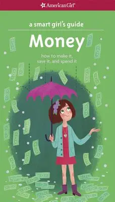 Ghidul unei fete inteligente: Money: How to Make It, Save It, and Spend It - A Smart Girl's Guide: Money: How to Make It, Save It, and Spend It