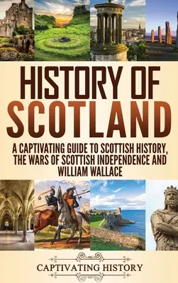 Istoria Scoției: Un ghid captivant pentru istoria Scoției, războaiele de independență scoțiene și William Wallace - History of Scotland: A Captivating Guide to Scottish History, the Wars of Scottish Independence and William Wallace