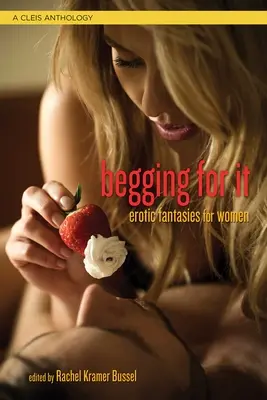 Begging for It: Fantezii erotice pentru femei - Begging for It: Erotic Fantasies for Women