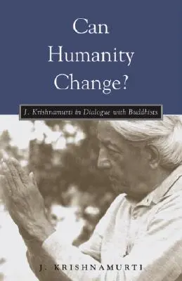 Se poate schimba omenirea? J. Krishnamurti în dialog cu budiștii - Can Humanity Change?: J. Krishnamurti in Dialogue with Buddhists