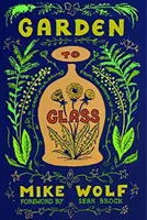De la grădină la sticlă: Grow Your Drinks from the Ground Up (Cultivați-vă băuturile de la zero) - Garden to Glass: Grow Your Drinks from the Ground Up