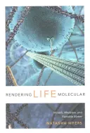 Rendering Life Molecular: Modele, modelatori și materie excitabilă - Rendering Life Molecular: Models, Modelers, and Excitable Matter