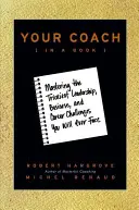 Antrenorul tău (într-o carte): Stăpânirea celor mai dificile provocări de leadership, afaceri și carieră cu care vă veți confrunta vreodată - Your Coach (in a Book): Mastering the Trickiest Leadership, Business, and Career Challenges You Will Ever Face
