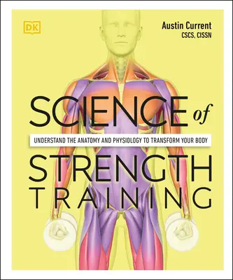 Știința antrenamentului de forță: Înțelegeți anatomia și fiziologia pentru a vă transforma corpul - Science of Strength Training: Understand the Anatomy and Physiology to Transform Your Body
