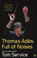 Thomas Ades: Plin de zgomote - Conversații cu Tom Service - Thomas Ades: Full of Noises - Conversations with Tom Service