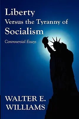 Libertatea împotriva tiraniei socialismului: Controversial Essays - Liberty Versus the Tyranny of Socialism: Controversial Essays