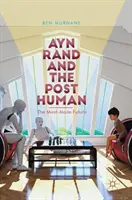 Ayn Rand și postumanul: Viitorul creat de minte (Ayn Rand and the Posthuman: The Mind-Made Future) - Ayn Rand and the Posthuman: The Mind-Made Future