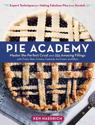 Academia plăcintelor: Master the Perfect Crust and 255 Amazing Fillings, with Fruits, Nuts, Creams, Custards, Ice Cream, and More; Expert Te - Pie Academy: Master the Perfect Crust and 255 Amazing Fillings, with Fruits, Nuts, Creams, Custards, Ice Cream, and More; Expert Te