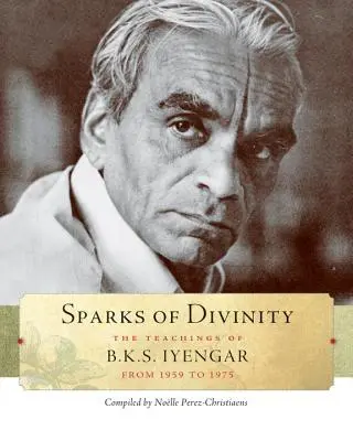 Scântei de Divinitate: Învățăturile lui B. K. S. Iyengar - Sparks of Divinity: The Teachings of B. K. S. Iyengar