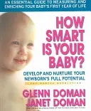 Cât de inteligent este copilul tău? Dezvoltarea și cultivarea întregului potențial al nou-născutului dumneavoastră - How Smart Is Your Baby?: Develop and Nurture Your Newborn's Full Potential