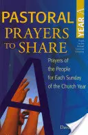 Rugăciuni pastorale de împărtășit Anul a: Rugăciuni ale poporului pentru fiecare duminică a anului bisericesc - Pastoral Prayers to Share Year a: Prayers of the People for Each Sunday of the Church Year