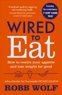 Wired to Eat - Cum să-ți reconectezi apetitul și să slăbești pentru totdeauna - Wired to Eat - How to Rewire Your Appetite and Lose Weight for Good