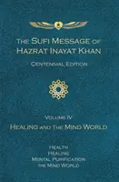 Mesajul Sufi al lui Hazrat Inayat Khan Ediția Centenarului, Volumul IV: Vindecarea și lumea minții - Sufi Message of Hazrat Inayat Khan Centennial Edition, Volume IV: Healing and the Mind World