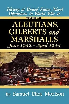 Aleutine, Gilberts, Marshalls: iunie 1942 - aprilie 1944 - Volumul 7 - Aleutians, Gilberts, Marshalls: June 1942 - April 1944 - Volume 7