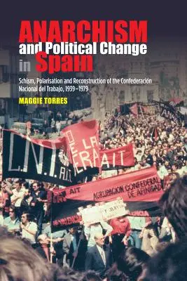Anarhism și schimbare politică în Spania: Schismă, polarizare și reconstrucție a Confederacion Nacional del Trabajo, 1939-1979 - Anarchism and Political Change in Spain: Schism, Polarisation and Reconstruction of the Confederacion Nacional del Trabajo, 1939-1979