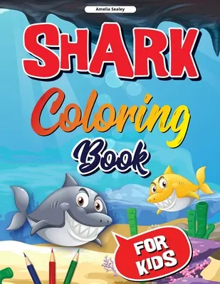 Shark Coloring Book for Kids: Carte de colorat cu rechini, pagini drăguțe și amuzante de colorat cu rechini pentru copii, desene pentru atenuarea stresului și relaxare - Shark Coloring Book for Kids: Shark Coloring Book, Cute and Fun Shark Coloring Pages for Kids, Stress Relieving and Relaxation Designs