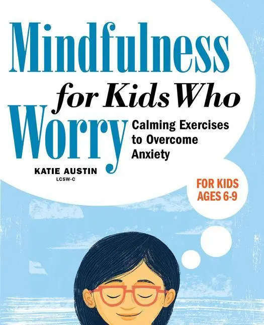 Mindfulness pentru copiii care își fac griji: Exerciții de calmare pentru depășirea anxietății - Mindfulness for Kids Who Worry: Calming Exercises to Overcome Anxiety