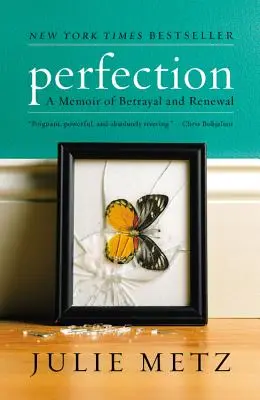 Perfecțiunea: O amintire despre trădare și reînnoire: A Memoir of Betrayal and Renewal - Perfection: A Memoir of Betrayal and Renewal